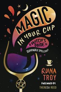 Magic in Your Cup: A Witches Guide to Sippable Spellcraft *PREORDER SHIPS 12/24*